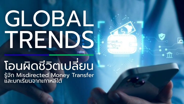 GLOBAL TREND : โอนผิดชีวิตเปลี่ยน : รู้จัก Misdirected Money Transfer - บทเรียนจากเกาหลีใต้
