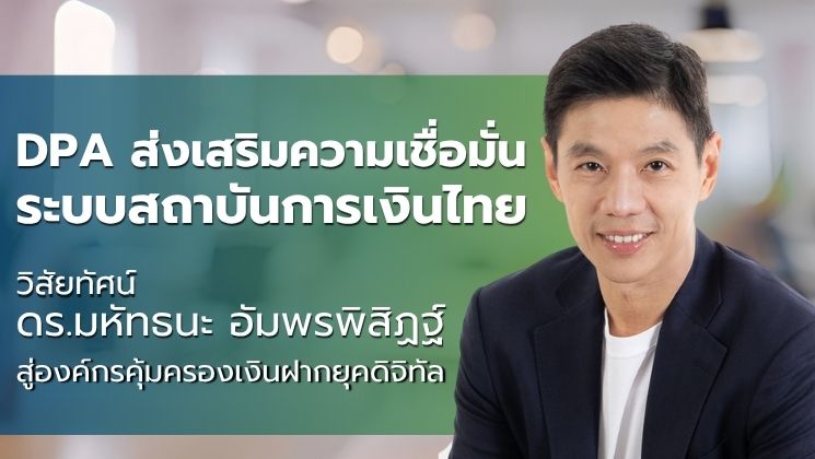 DPA ส่งเสริมความเชื่อมั่นระบบสถาบันการเงินไทย: วิสัยทัศน์ ดร.มหัทธนะ อัมพรพิสิฏฐ์ สู่องค์กรคุ้มครองเงินฝากยุคดิจิทัล